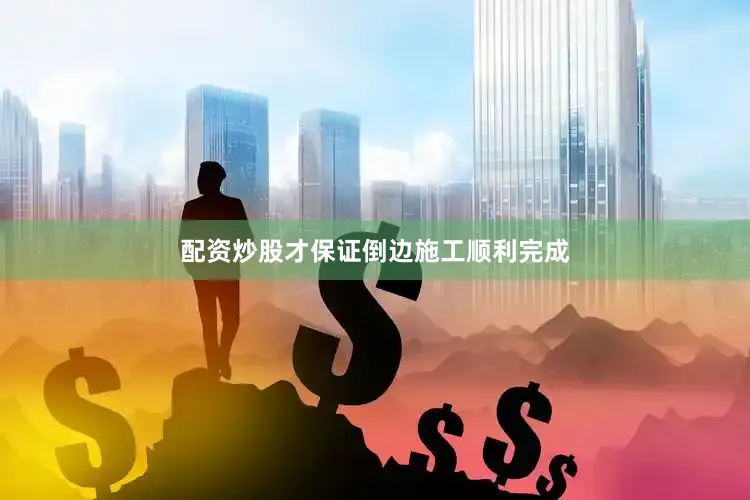 配资炒股才保证倒边施工顺利完成