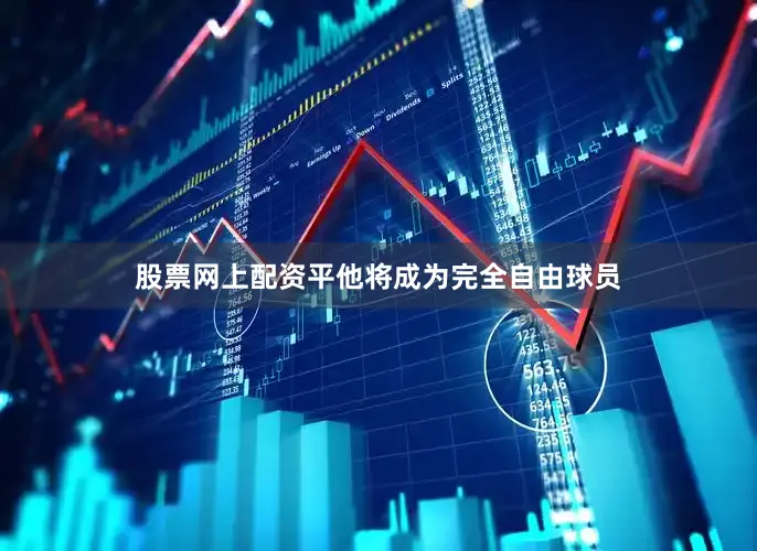 股票网上配资平他将成为完全自由球员