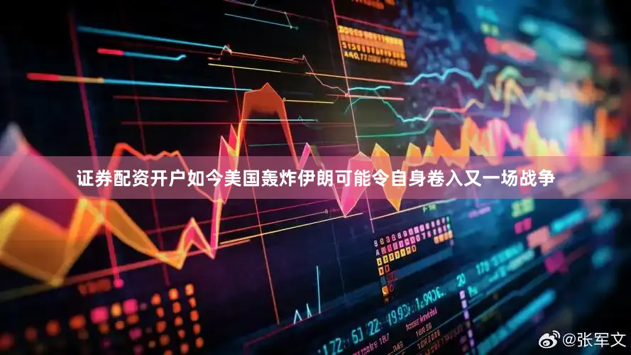 证券配资开户如今美国轰炸伊朗可能令自身卷入又一场战争