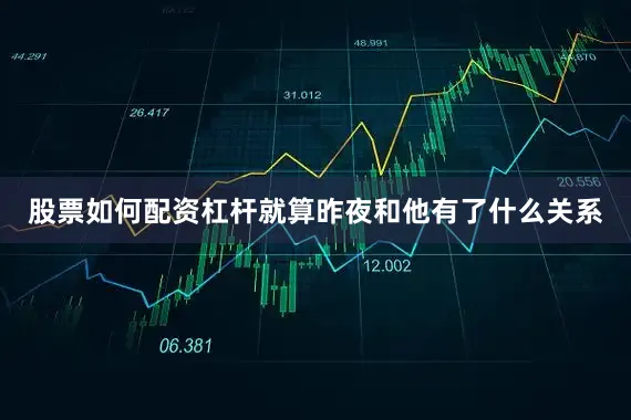 股票如何配资杠杆就算昨夜和他有了什么关系