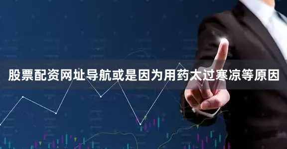 股票配资网址导航或是因为用药太过寒凉等原因