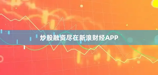 炒股融资尽在新浪财经APP
