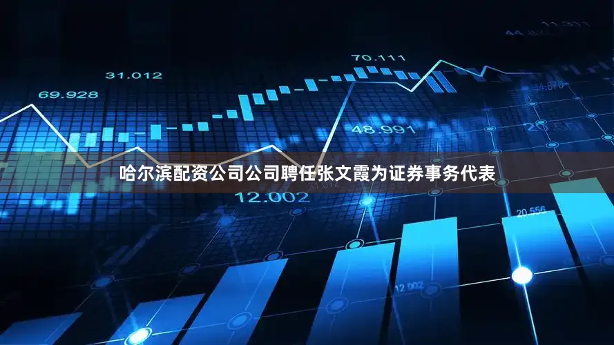 哈尔滨配资公司公司聘任张文霞为证券事务代表