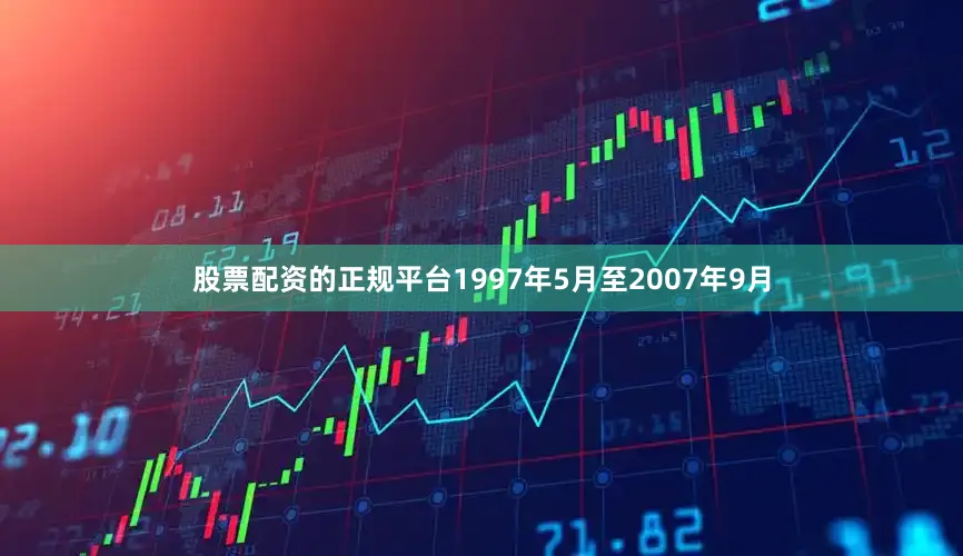 股票配资的正规平台1997年5月至2007年9月