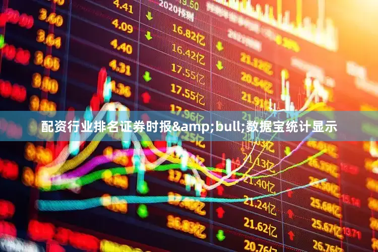 配资行业排名证券时报&bull;数据宝统计显示