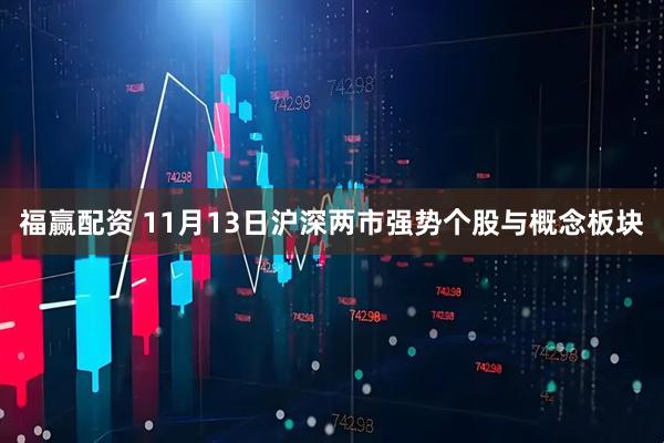 福赢配资 11月13日沪深两市强势个股与概念板块